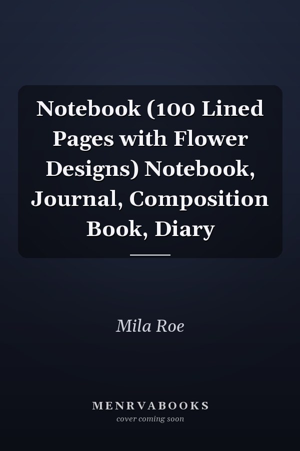 Notebook (100 Lined Pages with Flower Designs) Notebook, Journal, Composition Book, Diary