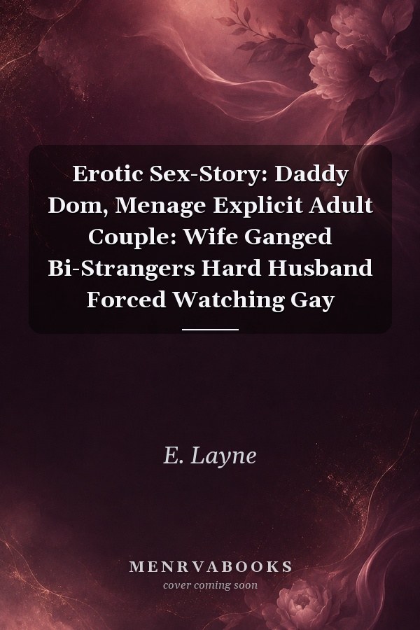 Erotic Sex-Story: Daddy Dom, Menage Explicit Adult Couple: Wife Ganged Bi-Strangers Hard Husband Forced Watching Gay