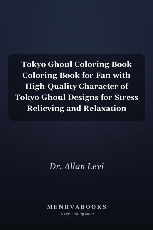 Tokyo Ghoul Coloring Book Coloring Book for Fan with High-Quality Character of Tokyo Ghoul Designs for Stress Relieving and Relaxation