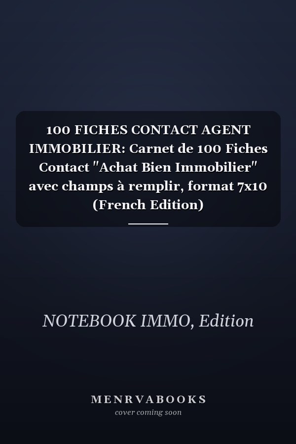 100 FICHES CONTACT AGENT IMMOBILIER: Carnet de 100 Fiches Contact "Achat Bien Immobilier" avec champs à remplir, format 7x10 (French Edition)