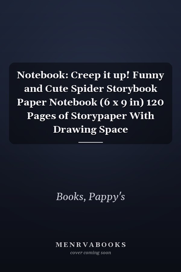 Notebook: Creep it up! Funny and Cute Spider Storybook Paper Notebook (6 x 9 in) 120 Pages of Storypaper With Drawing Space