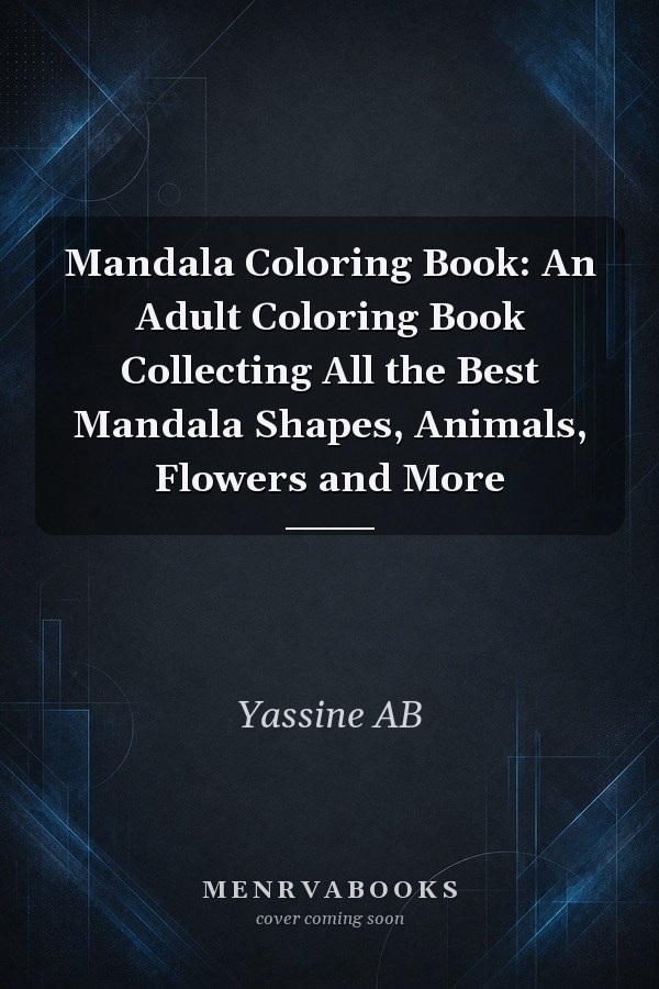 Mandala Coloring Book: An Adult Coloring Book Collecting All the Best Mandala Shapes, Animals, Flowers and More