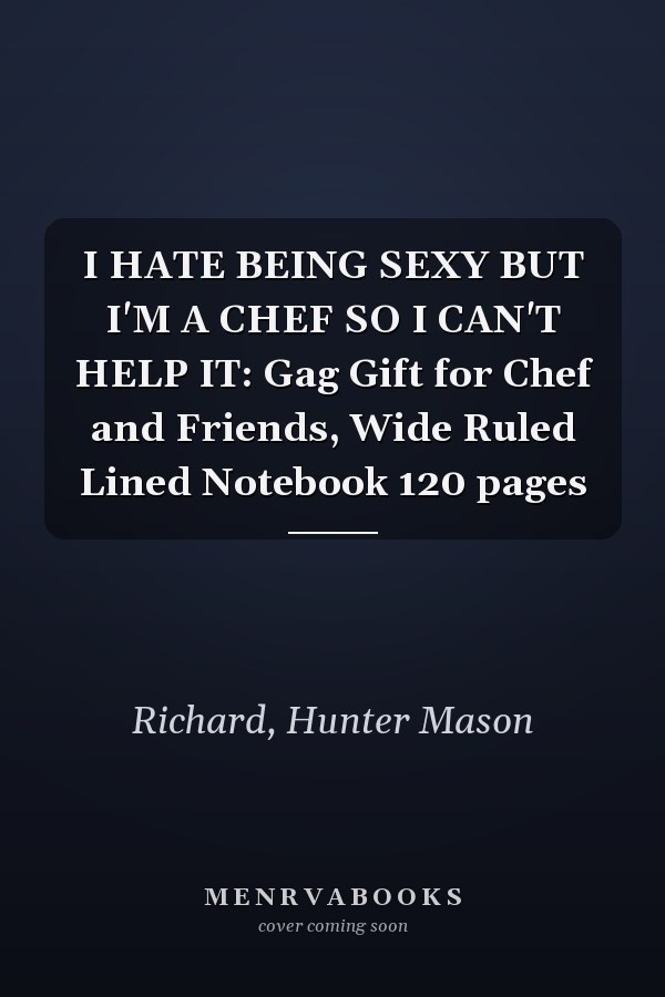 I HATE BEING SEXY BUT I'M A CHEF SO I CAN'T HELP IT: Gag Gift for Chef and Friends, Wide Ruled Lined Notebook 120 pages