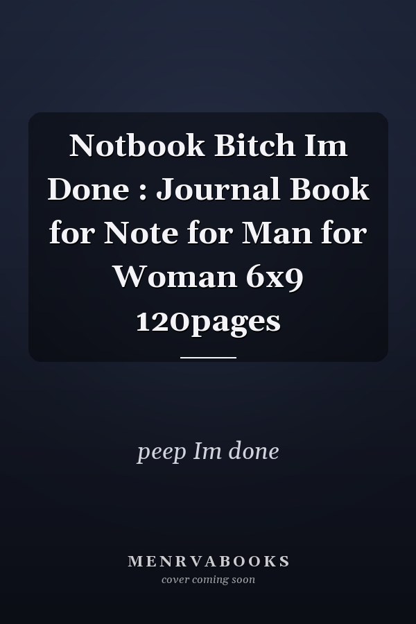 Notbook Bitch Im Done : Journal Book for Note for Man for Woman 6x9 120pages