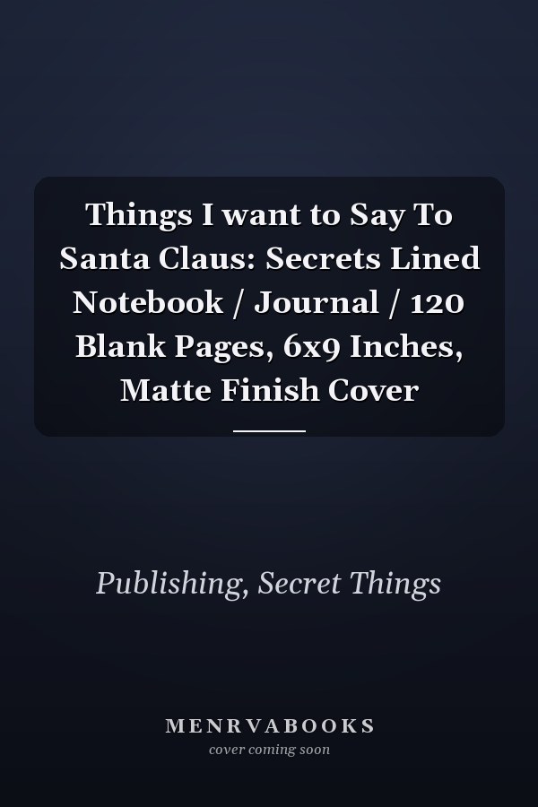 Things I want to Say To Santa Claus: Secrets Lined Notebook / Journal / 120 Blank Pages, 6x9 Inches, Matte Finish Cover
