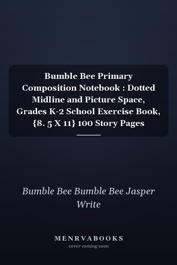 Bumble Bee Primary Composition Notebook : Dotted Midline and Picture Space, Grades K-2 School Exercise Book, {8. 5 X 11} 100 Story Pages