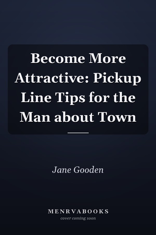 Become More Attractive: Pickup Line Tips for the Man about Town