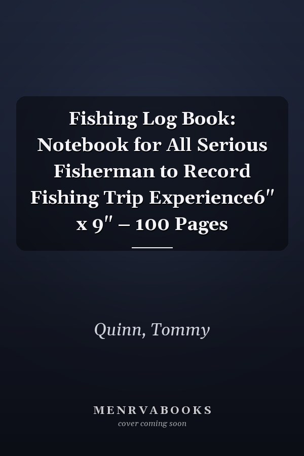 Fishing Log Book: Notebook for All Serious Fisherman to Record Fishing Trip Experience6" x 9" – 100 Pages