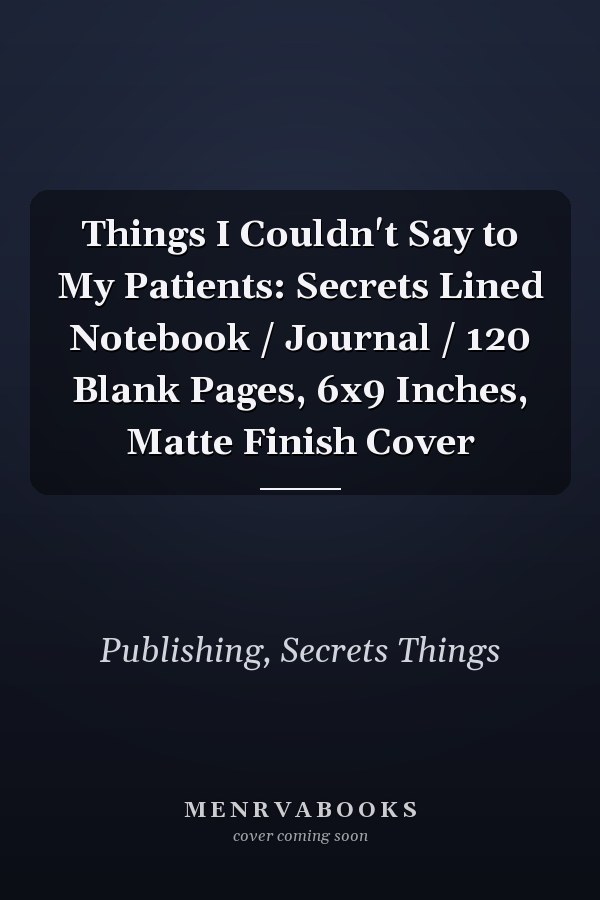 Things I Couldn't Say to My Patients: Secrets Lined Notebook / Journal / 120 Blank Pages, 6x9 Inches, Matte Finish Cover