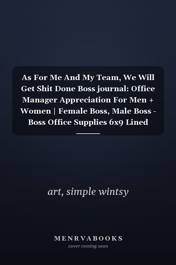 As For Me And My Team, We Will Get Shit Done Boss journal: Office Manager Appreciation For Men + Women | Female Boss, Male Boss - Boss Office Supplies 6x9 Lined Notebook Journal