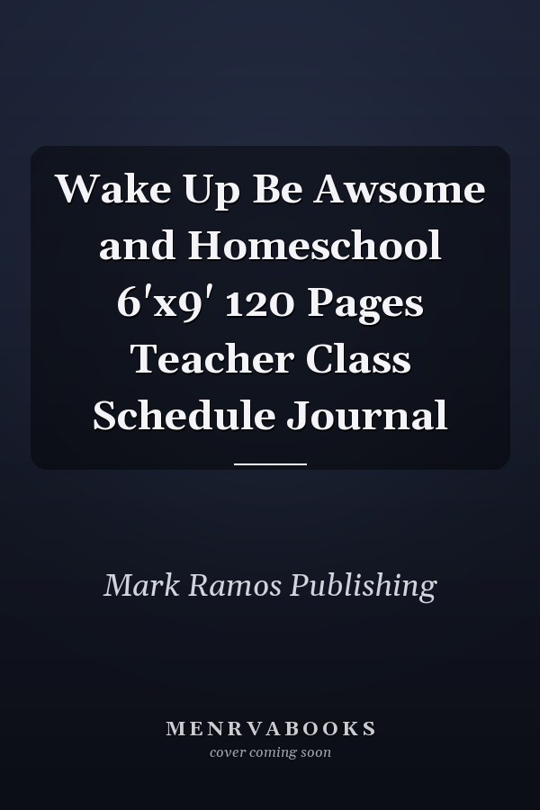 Wake Up Be Awsome and Homeschool 6'x9' 120 Pages Teacher Class Schedule Journal