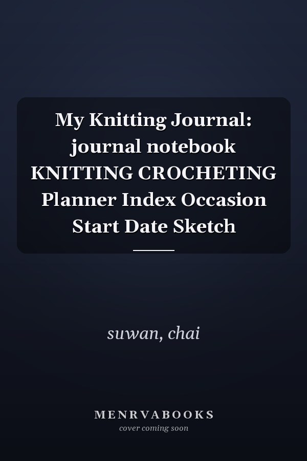 My Knitting Journal: journal notebook KNITTING CROCHETING Planner Index Occasion Start Date Sketch