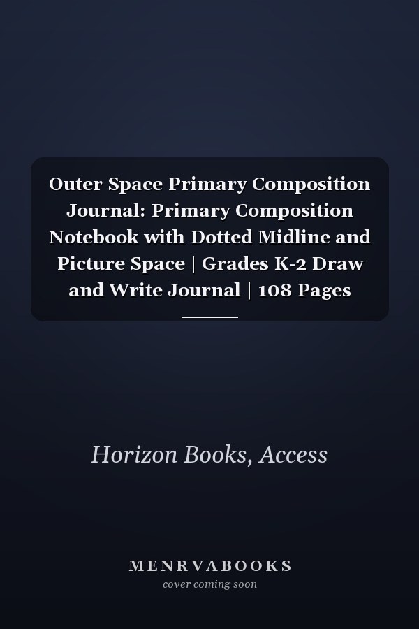 Outer Space Primary Composition Journal: Primary Composition Notebook with Dotted Midline and Picture Space | Grades K-2 Draw and Write Journal | 108 Pages (Space Themed Primary Notebook)