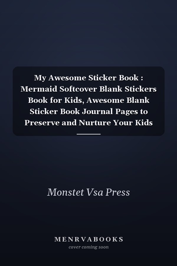 My Awesome Sticker Book : Mermaid Softcover Blank Stickers Book for Kids, Awesome Blank Sticker Book Journal Pages to Preserve and Nurture Your Kids Sticker Collection Book, Awesome Birthday Gift for Kids 8. 5 X 11 in Size 120 Pages