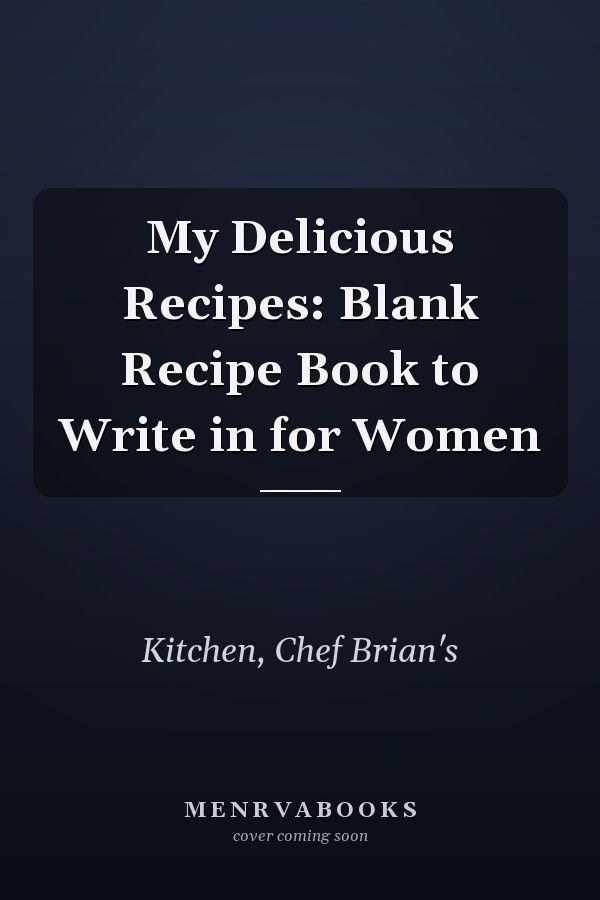 My Delicious Recipes: Blank Recipe Book to Write in for Women