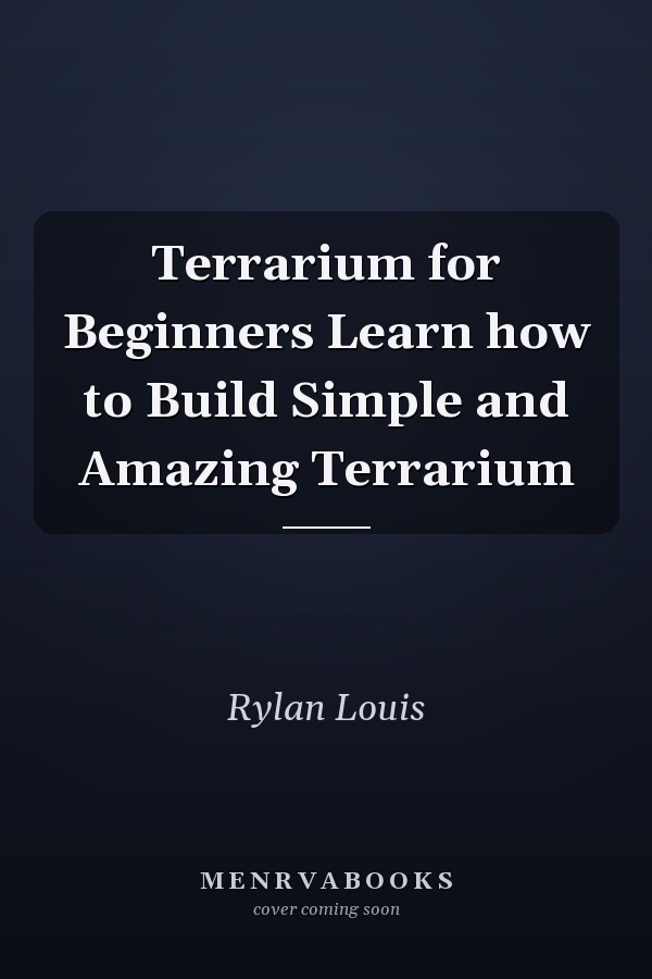 Terrarium for Beginners Learn how to Build Simple and Amazing Terrarium