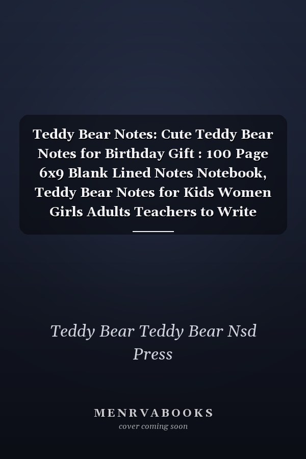 Teddy Bear Notes: Cute Teddy Bear Notes for Birthday Gift : 100 Page 6x9 Blank Lined Notes Notebook, Teddy Bear Notes for Kids Women Girls Adults Teachers to Write