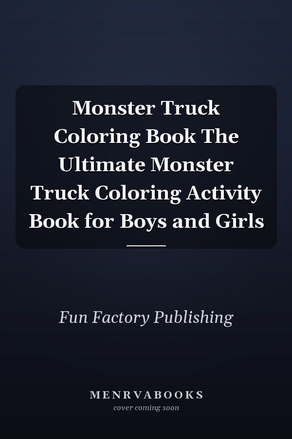 Monster Truck Coloring Book The Ultimate Monster Truck Coloring Activity Book for Boys and Girls