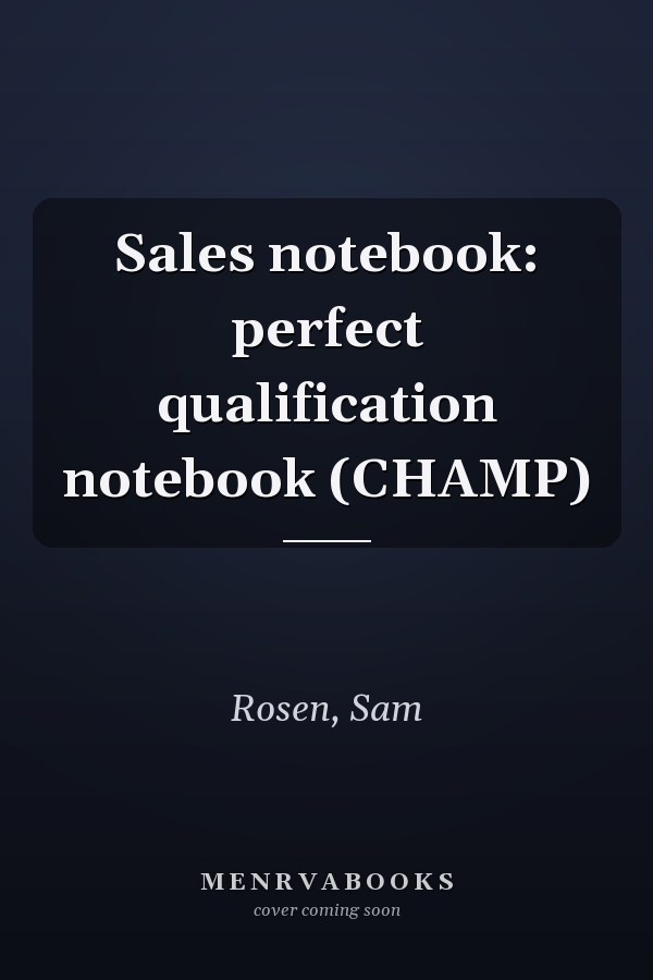 Sales notebook: perfect qualification notebook (CHAMP)
