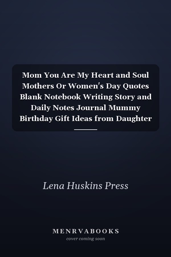 Mom You Are My Heart and Soul Mothers Or Women's Day Quotes Blank Notebook Writing Story and Daily Notes Journal Mummy Birthday Gift Ideas from Daughter and Son