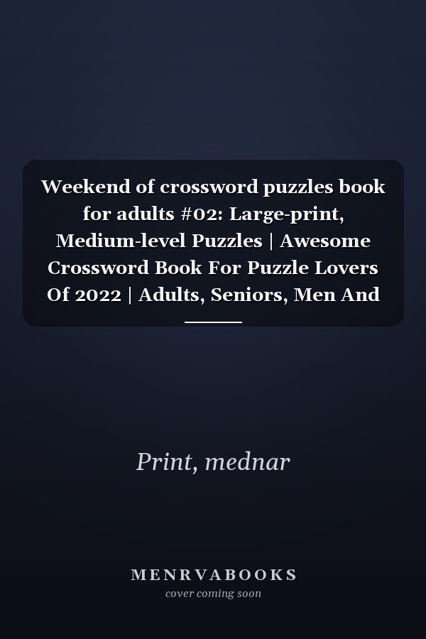 Weekend of crossword puzzles book for adults #02: Large-print, Medium-level Puzzles | Awesome Crossword Book For Puzzle Lovers Of 2022 | Adults, Seniors, Men And Women With Solutions.