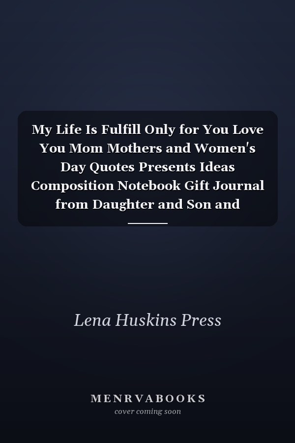 My Life Is Fulfill Only for You Love You Mom Mothers and Women's Day Quotes Presents Ideas Composition Notebook Gift Journal from Daughter and Son and Children's Daily Journaling to Write in Keepsake Book