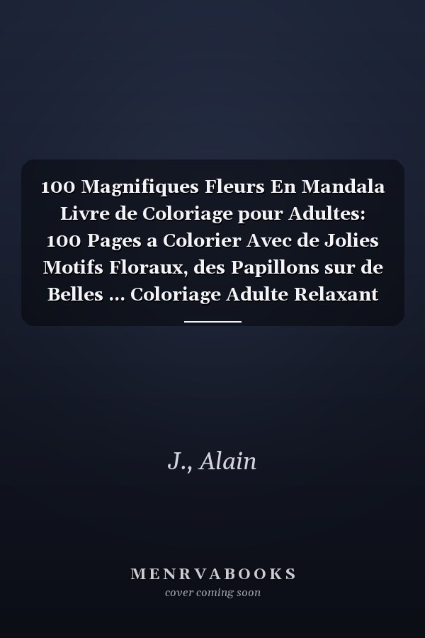 100 Magnifiques Fleurs En Mandala Livre de Coloriage pour Adultes: 100 Pages a Colorier Avec de Jolies Motifs Floraux, des Papillons sur de Belles ... Coloriage Adulte Relaxant (French Edition)