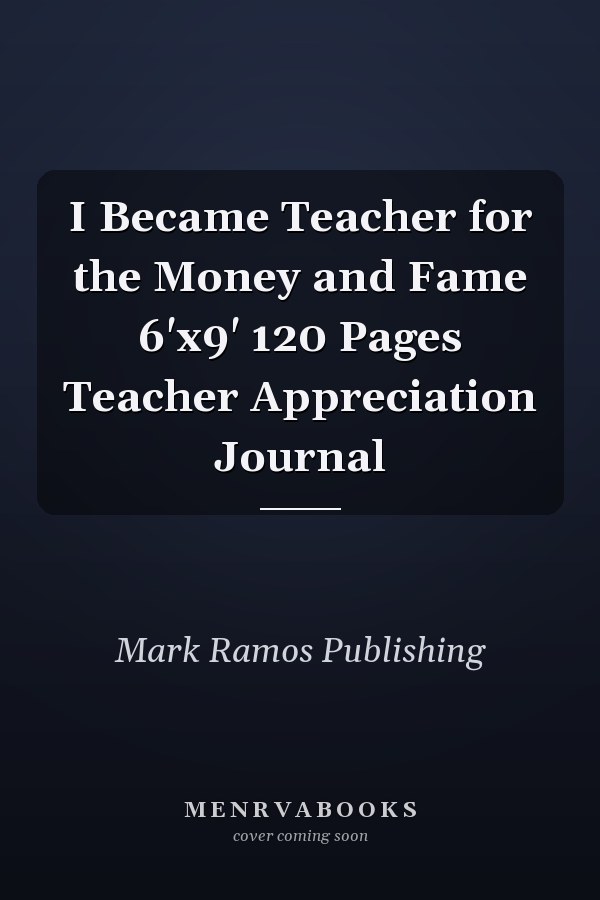 I Became Teacher for the Money and Fame 6'x9' 120 Pages Teacher Appreciation Journal