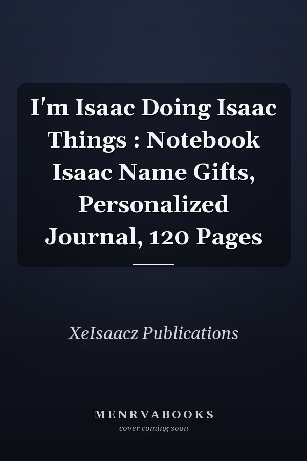 I'm Isaac Doing Isaac Things : Notebook Isaac Name Gifts, Personalized Journal, 120 Pages
