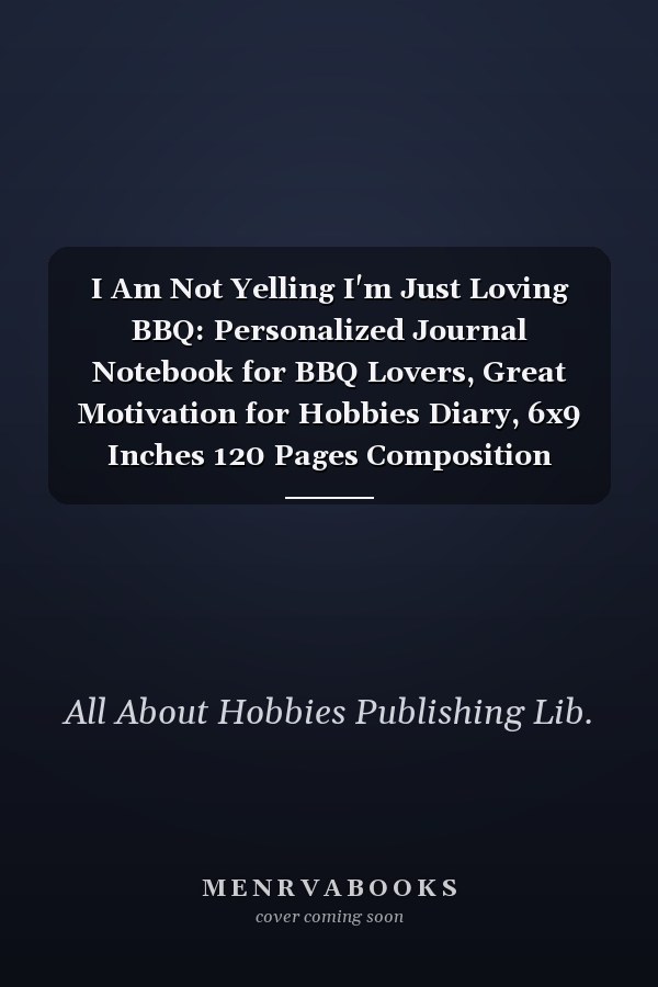 I Am Not Yelling I'm Just Loving BBQ: Personalized Journal Notebook for BBQ Lovers, Great Motivation for Hobbies Diary, 6x9 Inches 120 Pages Composition Notebook, BBQ Personalized Gift