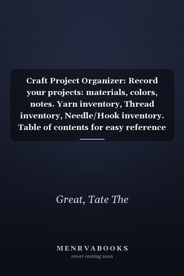Craft Project Organizer: Record your projects: materials, colors, notes. Yarn inventory, Thread inventory, Needle/Hook inventory. Table of contents for easy reference