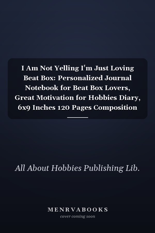 I Am Not Yelling I'm Just Loving Beat Box: Personalized Journal Notebook for Beat Box Lovers, Great Motivation for Hobbies Diary, 6x9 Inches 120 Pages Composition Notebook, Beat Box Personalized Gift