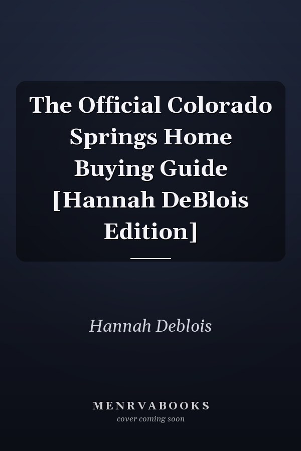 The Official Colorado Springs Home Buying Guide [Hannah DeBlois Edition]