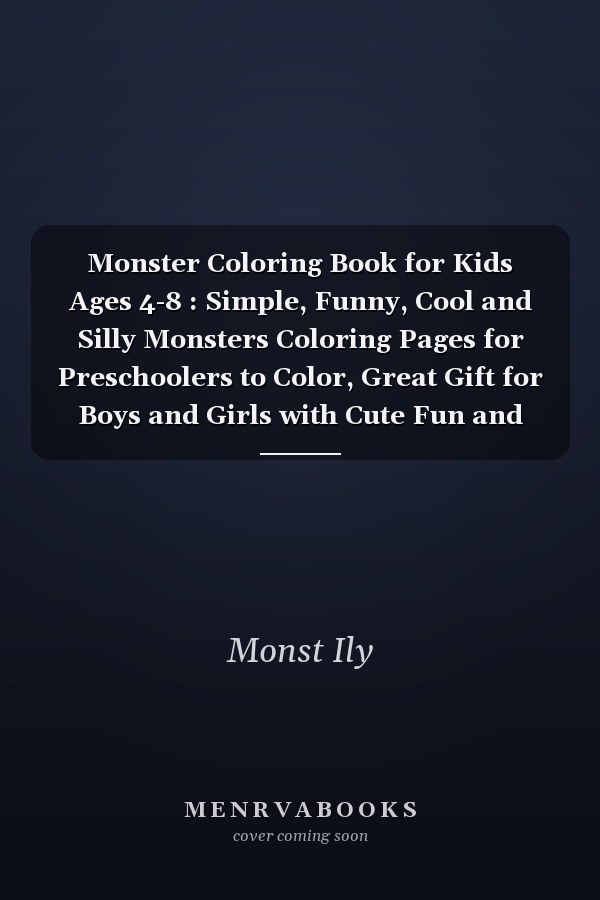 Monster Coloring Book for Kids Ages 4-8 : Simple, Funny, Cool and Silly Monsters Coloring Pages for Preschoolers to Color, Great Gift for Boys and Girls with Cute Fun and Unique Monsters Illustrations