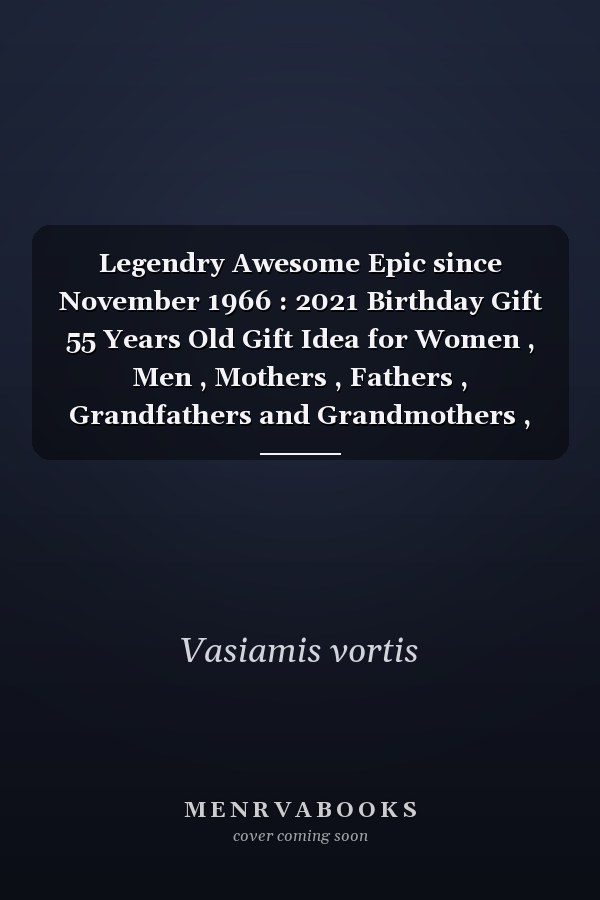 Legendry Awesome Epic since November 1966 : 2021 Birthday Gift 55 Years Old Gift Idea for Women , Men , Mothers , Fathers , Grandfathers and Grandmothers , 1966 Notebook Journal Alternative Cards