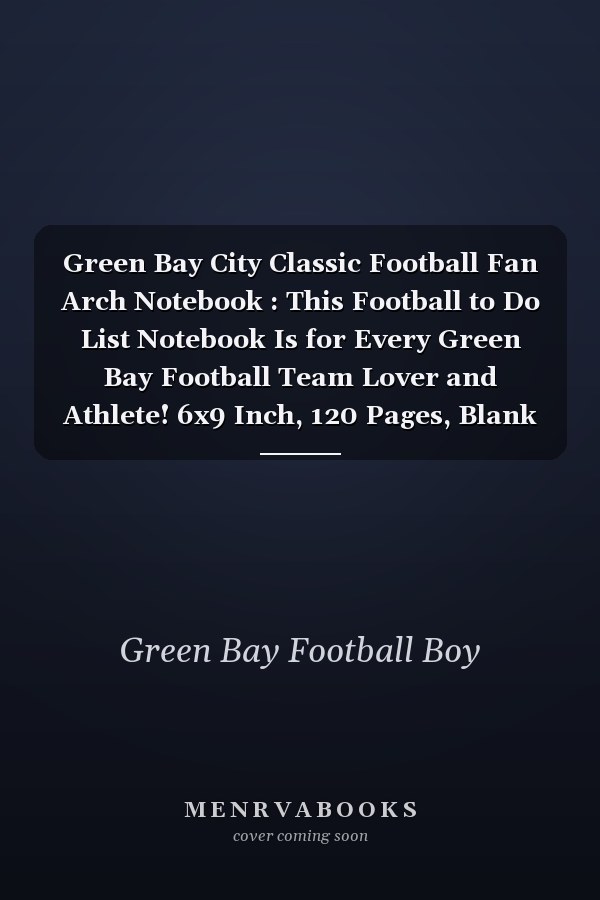 Green Bay City Classic Football Fan Arch Notebook : This Football to Do List Notebook Is for Every Green Bay Football Team Lover and Athlete! 6x9 Inch, 120 Pages, Blank Line, Notepad, American Football Lover