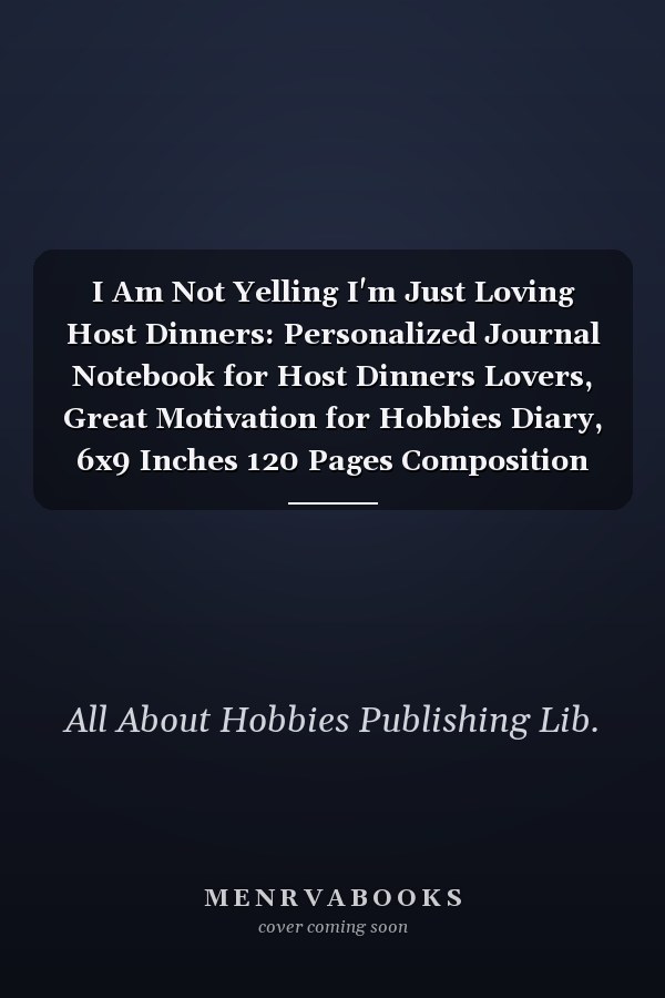 I Am Not Yelling I'm Just Loving Host Dinners: Personalized Journal Notebook for Host Dinners Lovers, Great Motivation for Hobbies Diary, 6x9 Inches 120 Pages Composition Notebook, Host Dinners Personalized Gift