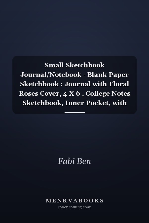 Small Sketchbook Journal/Notebook - Blank Paper Sketchbook : Journal with Floral Roses Cover, 4 X 6 , College Notes Sketchbook, Inner Pocket, with White Premium Paper, Perfect for School, Home and Office, Travel and Work