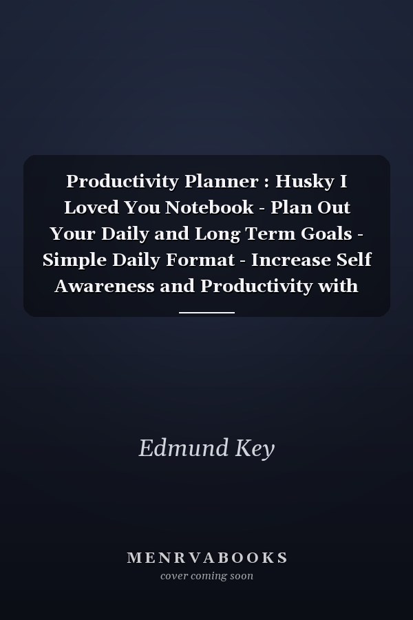 Productivity Planner : Husky I Loved You Notebook - Plan Out Your Daily and Long Term Goals - Simple Daily Format - Increase Self Awareness and Productivity with Researched Productivity Principles
