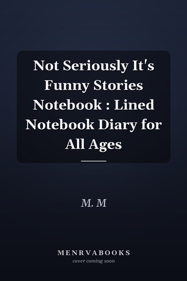 Not Seriously It's Funny Stories Notebook: Lined Notebook Diary for All Ages
