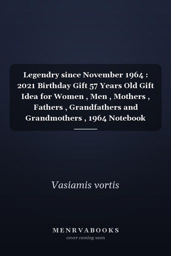 Legendry since November 1964 : 2021 Birthday Gift 57 Years Old Gift Idea for Women , Men , Mothers , Fathers , Grandfathers and Grandmothers , 1964 Notebook Journal Alternative Cards