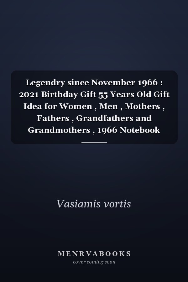 Legendry since November 1966 : 2021 Birthday Gift 55 Years Old Gift Idea for Women , Men , Mothers , Fathers , Grandfathers and Grandmothers , 1966 Notebook Journal Alternative Cards