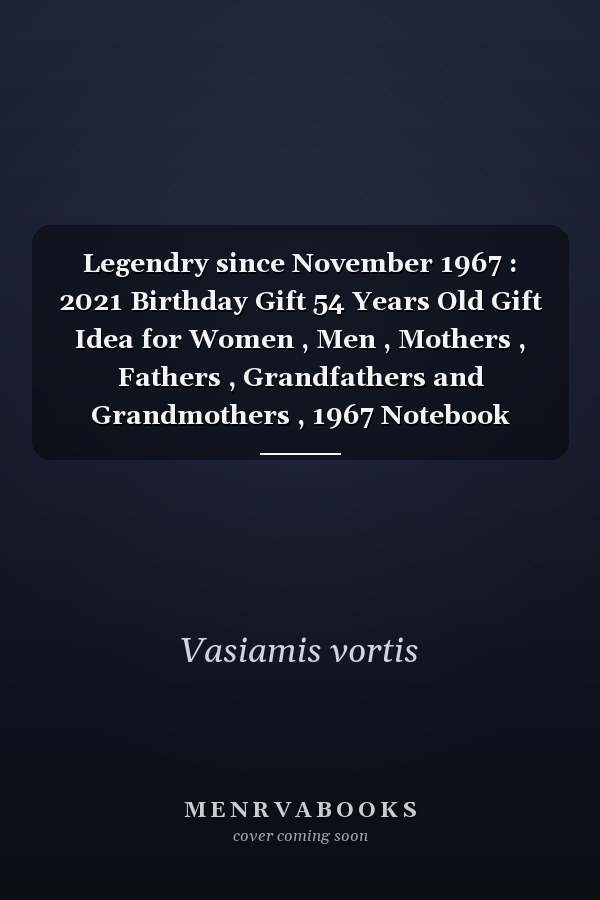 Legendry since November 1967 : 2021 Birthday Gift 54 Years Old Gift Idea for Women , Men , Mothers , Fathers , Grandfathers and Grandmothers , 1967 Notebook Journal Alternative Cards
