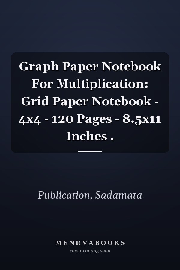 Graph Paper Notebook For Multiplication: Grid Paper Notebook - 4x4 - 120 Pages - 8.5x11 Inches .