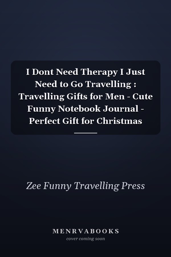 I Dont Need Therapy I Just Need to Go Travelling : Travelling Gifts for Men - Cute Funny Notebook Journal - Perfect Gift for Christmas