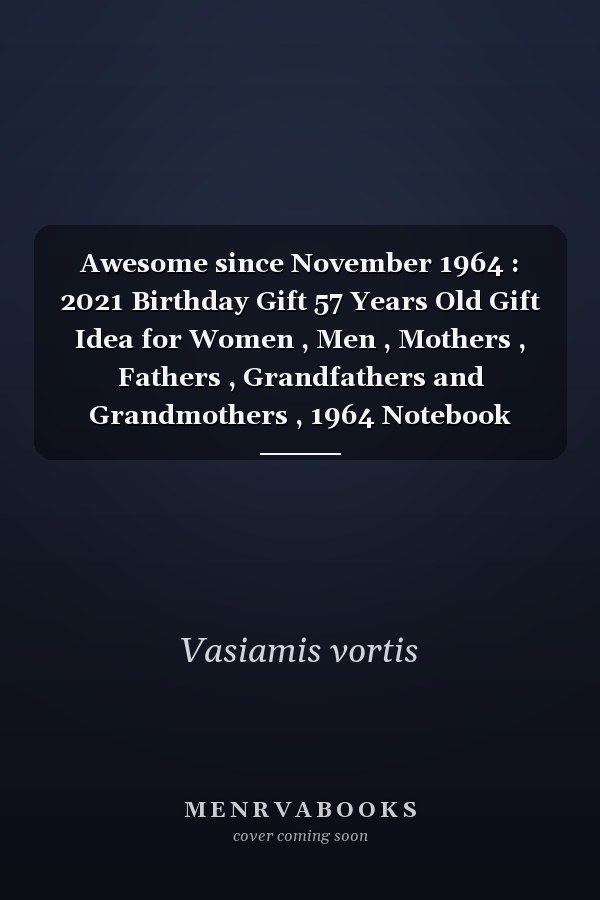 Awesome since November 1964 : 2021 Birthday Gift 57 Years Old Gift Idea for Women , Men , Mothers , Fathers , Grandfathers and Grandmothers , 1964 Notebook Journal Alternative Cards