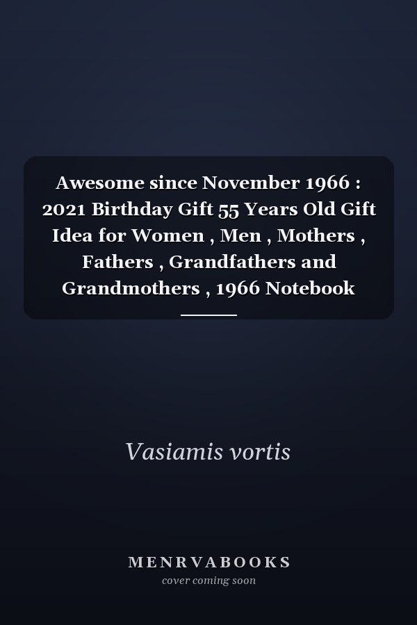 Awesome since November 1966 : 2021 Birthday Gift 55 Years Old Gift Idea for Women , Men , Mothers , Fathers , Grandfathers and Grandmothers , 1966 Notebook Journal Alternative Cards