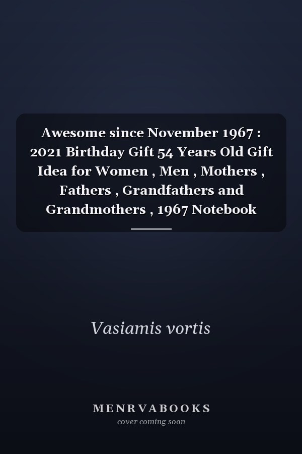 Awesome since November 1967 : 2021 Birthday Gift 54 Years Old Gift Idea for Women , Men , Mothers , Fathers , Grandfathers and Grandmothers , 1967 Notebook Journal Alternative Cards