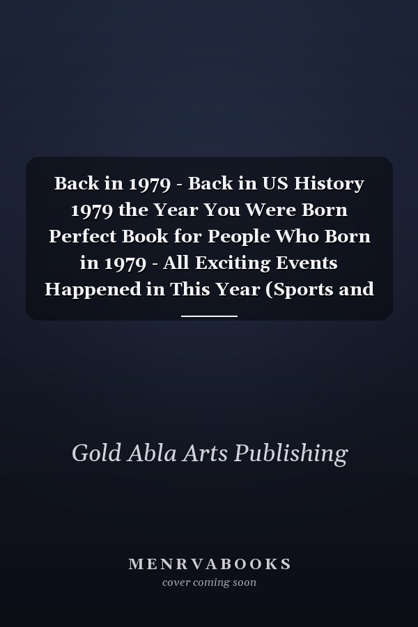 Back in 1979 - Back in US History 1979 the Year You Were Born Perfect Book for People Who Born in 1979 - All Exciting Events Happened in This Year (Sports and Special Events, US Economy... ) - What Happened in US History 1979 the Year You Were Born