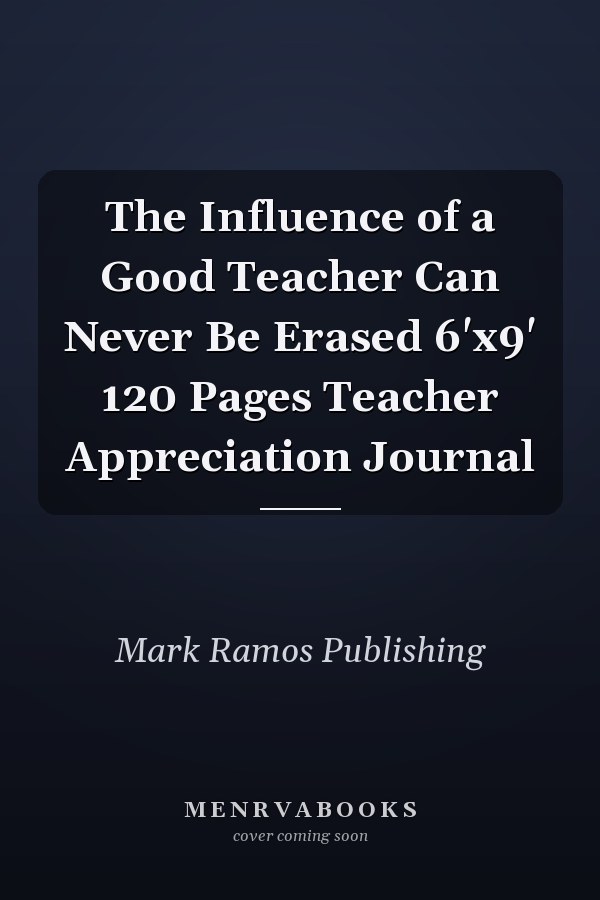 The Influence of a Good Teacher Can Never Be Erased 6'x9' 120 Pages Teacher Appreciation Journal